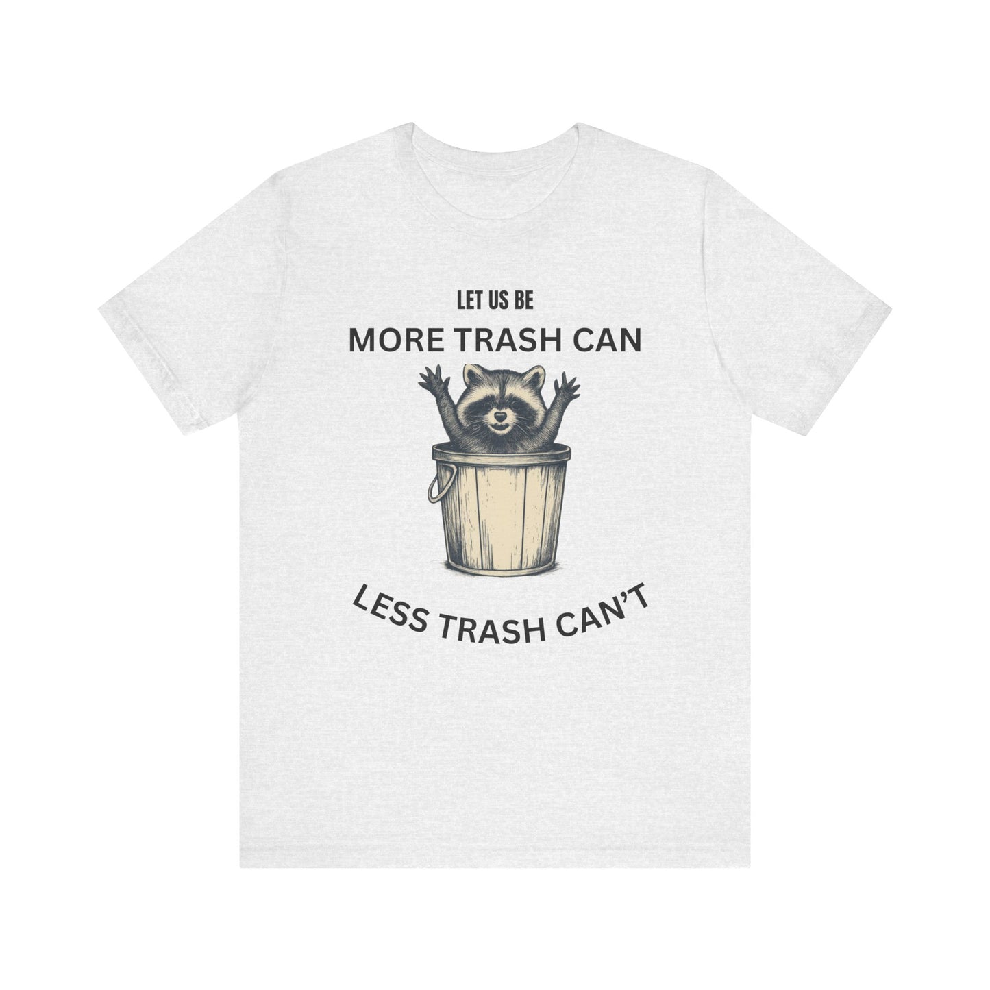 Let Us Be More Trash Can, Less Trash Can't  Shirt