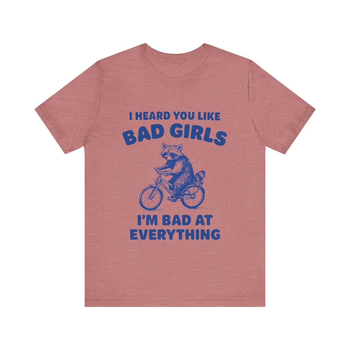 I Heard You Like Bad Girls, I Am Bad At Everything Shirt