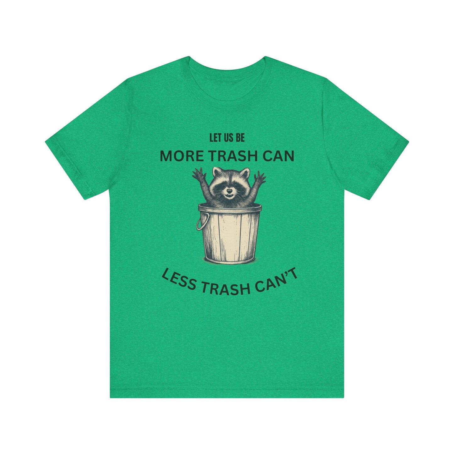 Let Us Be More Trash Can, Less Trash Can't  Shirt