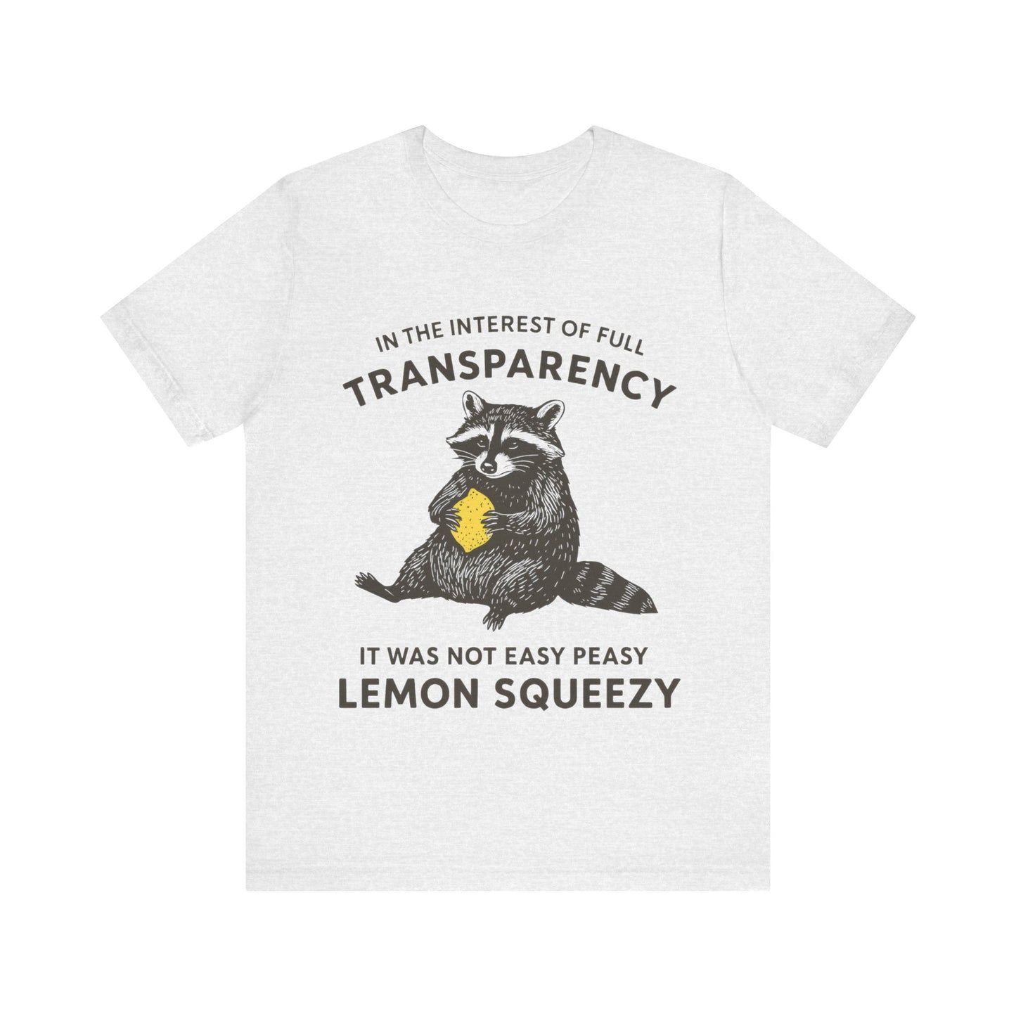 In the interest of full transparency, It was not easy peasy lemon squeezy T-Shirt
