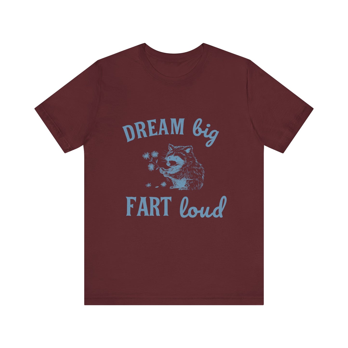 Dream Big Fart Loud Tee, Funny T-Shirt
