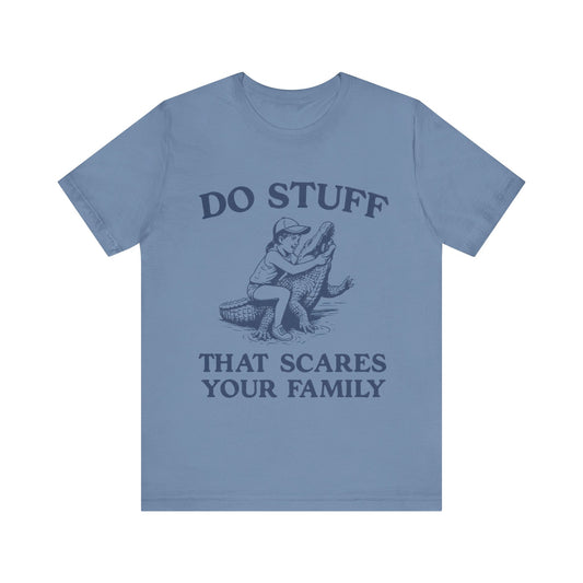 Do Stuff That Scares Your Family Shirt