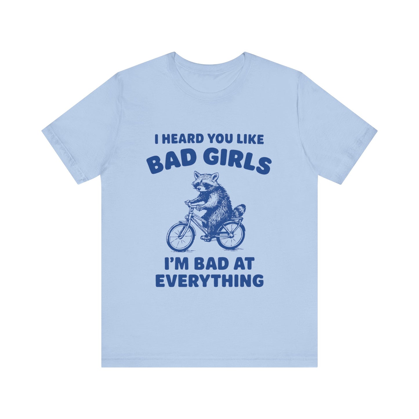 I Heard You Like Bad Girls, I Am Bad At Everything Shirt