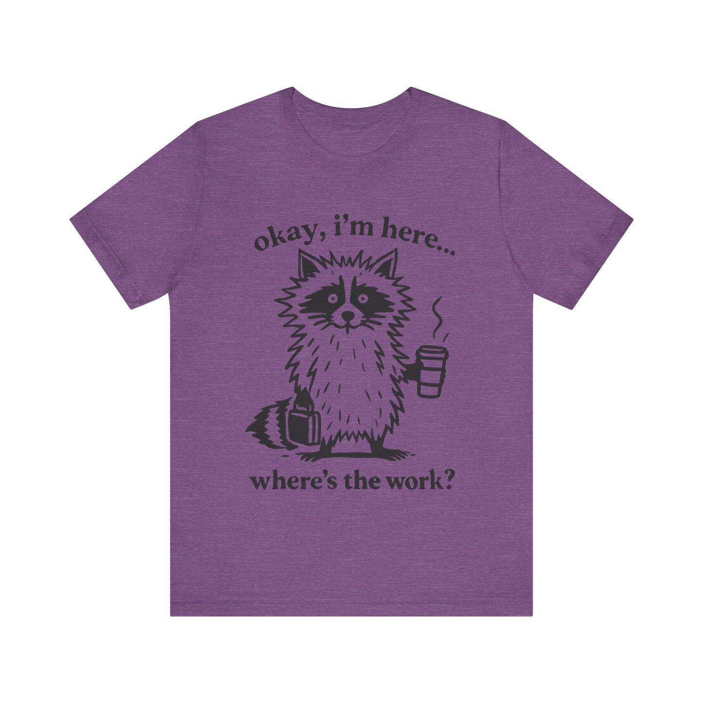 Ok, I am here , where is the work, Racoon T-Shirt