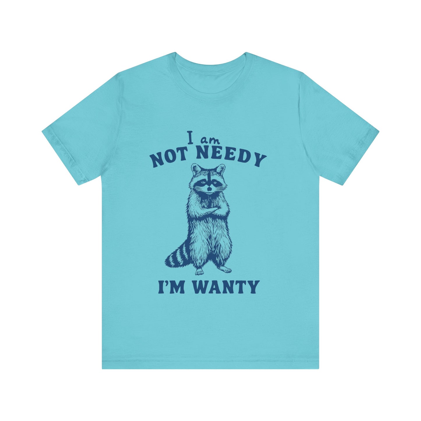 I Am Not Needy I'm Wanty T-Shirt, Animal Lover Gift