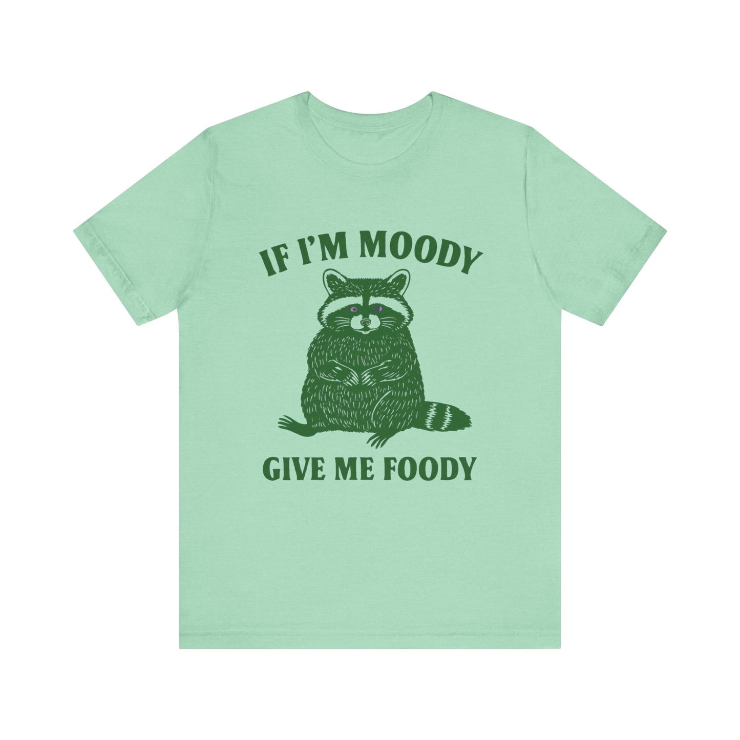 If I am Moody , Give me foody T-shirt