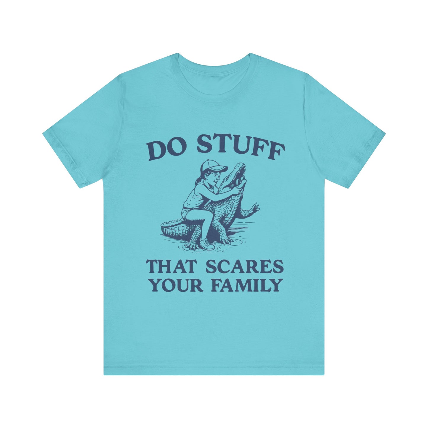 Do Stuff That Scares Your Family Shirt