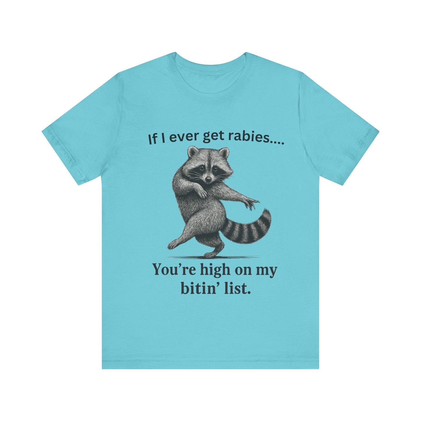 If I ever get rabies you are high on my bitin' list Racoon t-Shirt