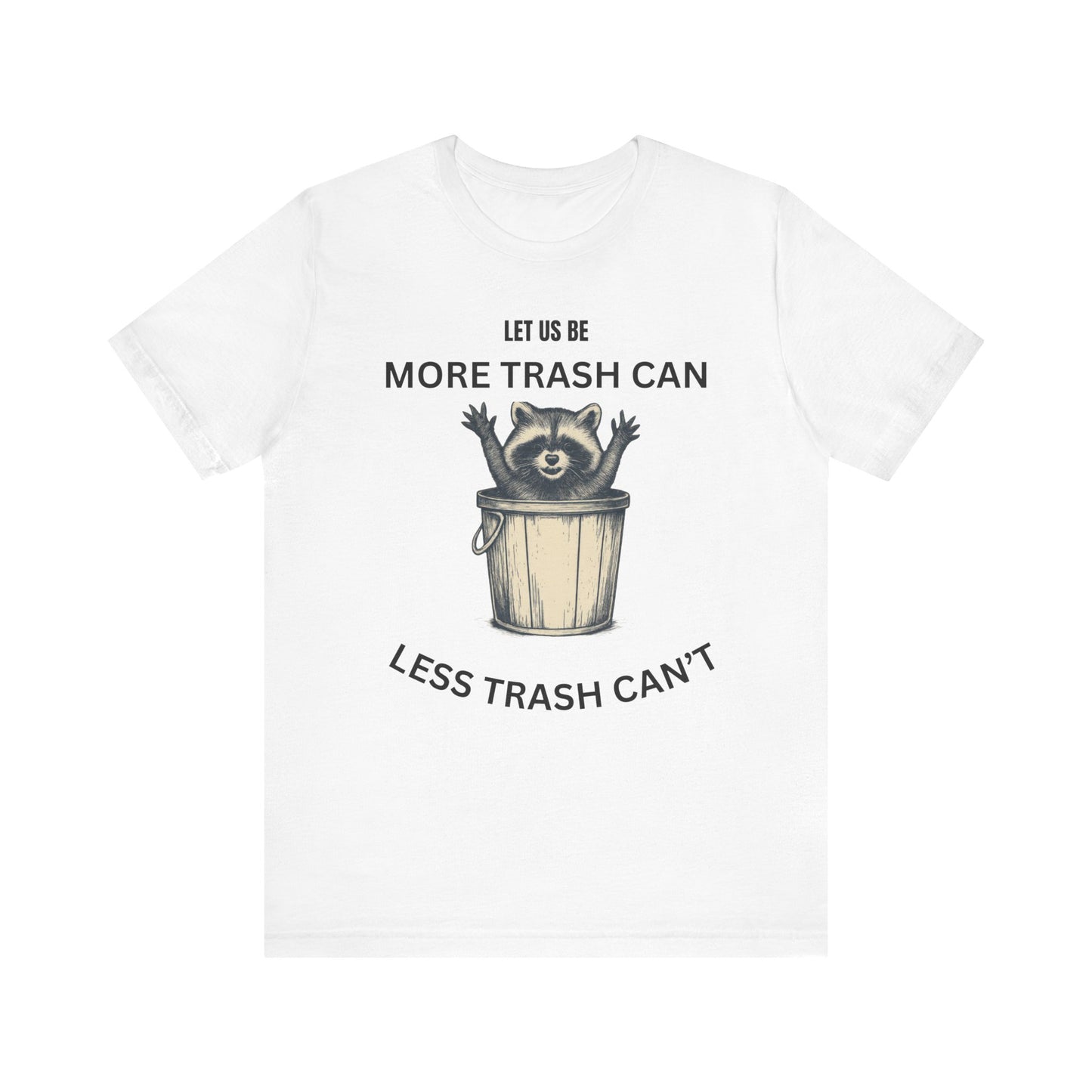 Let Us Be More Trash Can, Less Trash Can't  Shirt