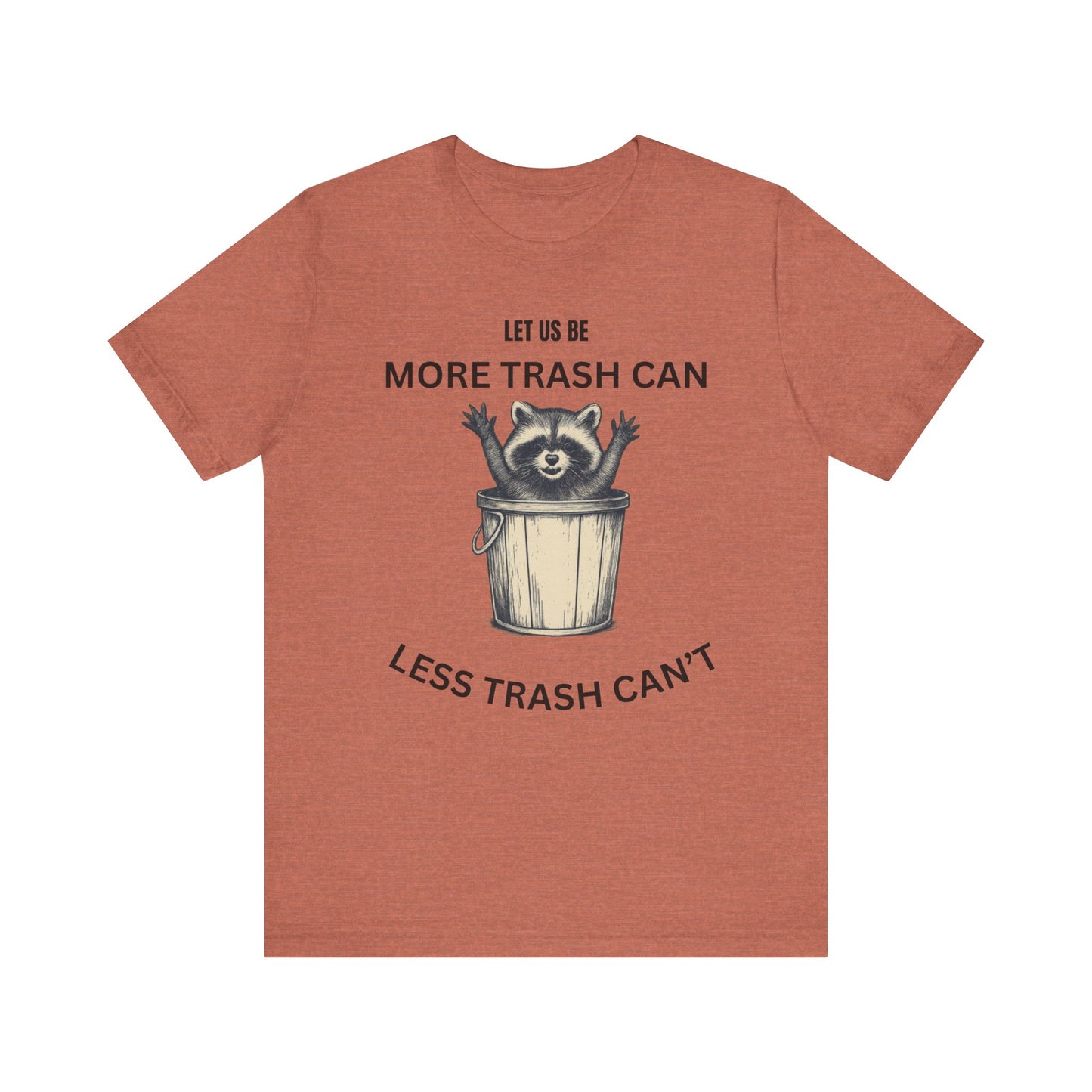Let Us Be More Trash Can, Less Trash Can't  Shirt