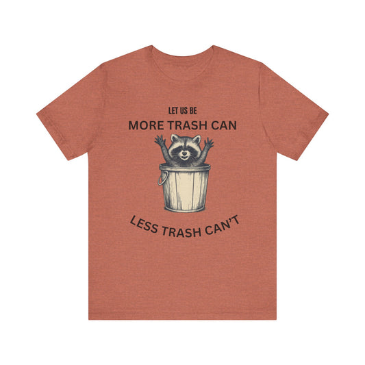 Let Us Be More Trash Can, Less Trash Can't  Shirt