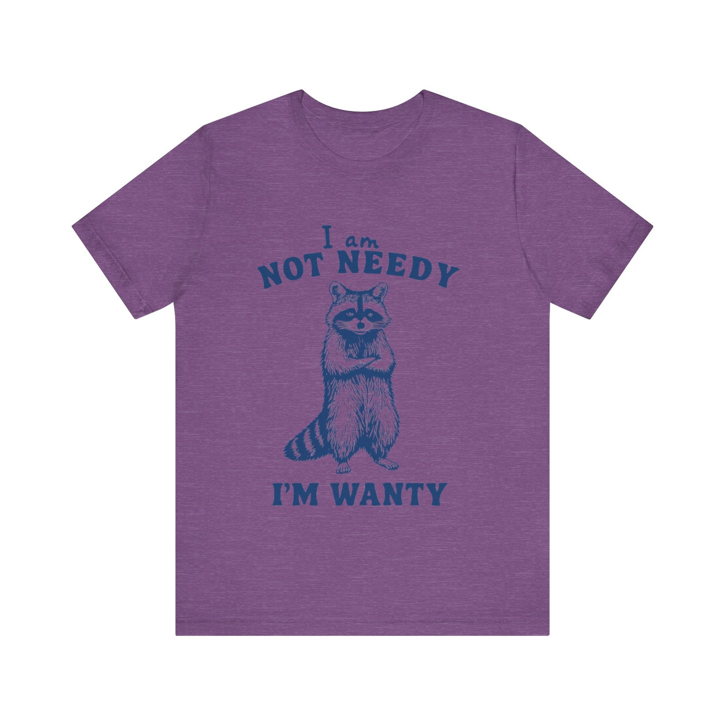 I Am Not Needy I'm Wanty T-Shirt, Animal Lover Gift