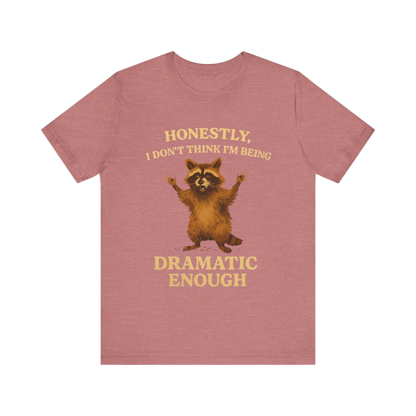 Honestly I  Don’t Think I am Being Dramatic Enough Shirt