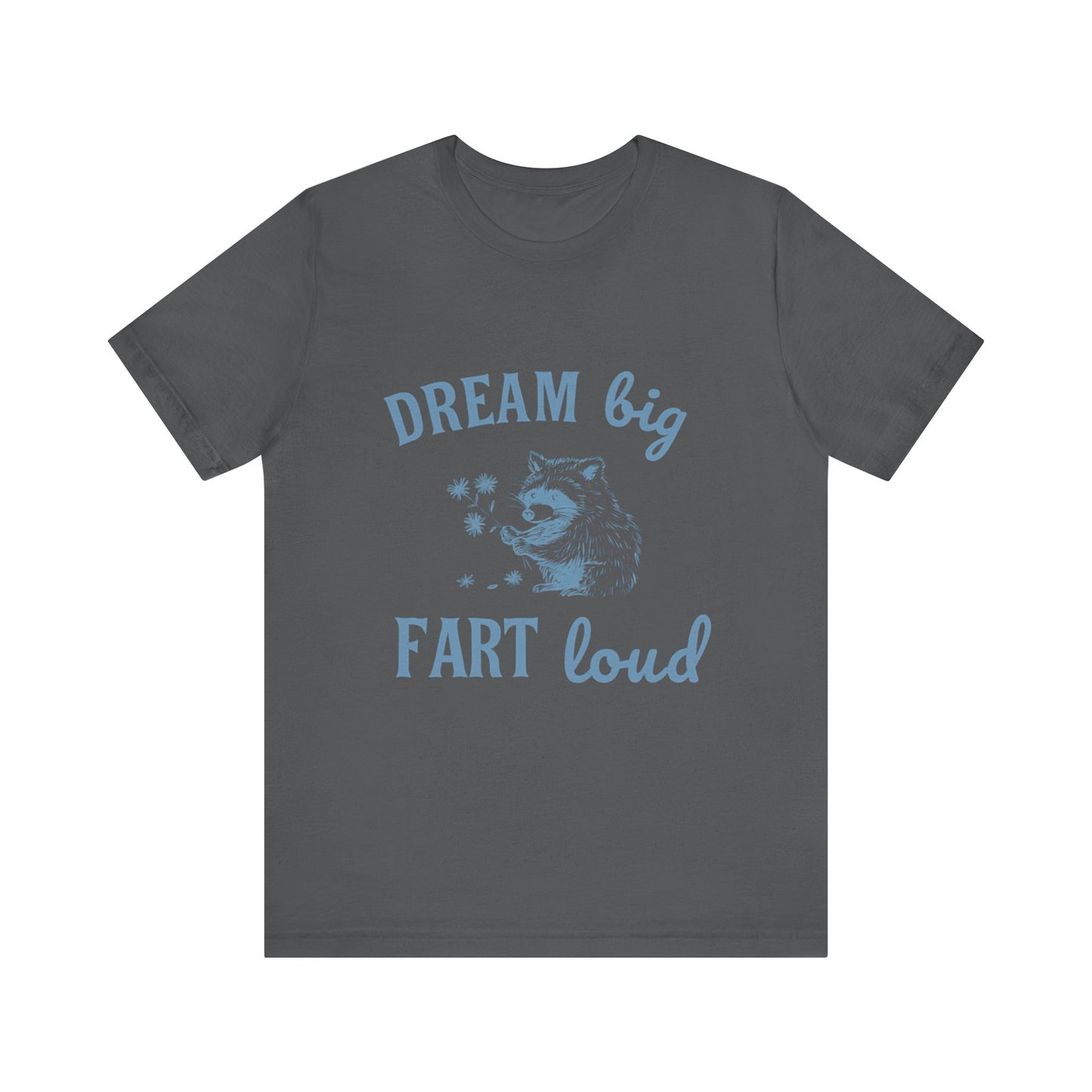 Dream Big Fart Loud Tee, Funny T-Shirt