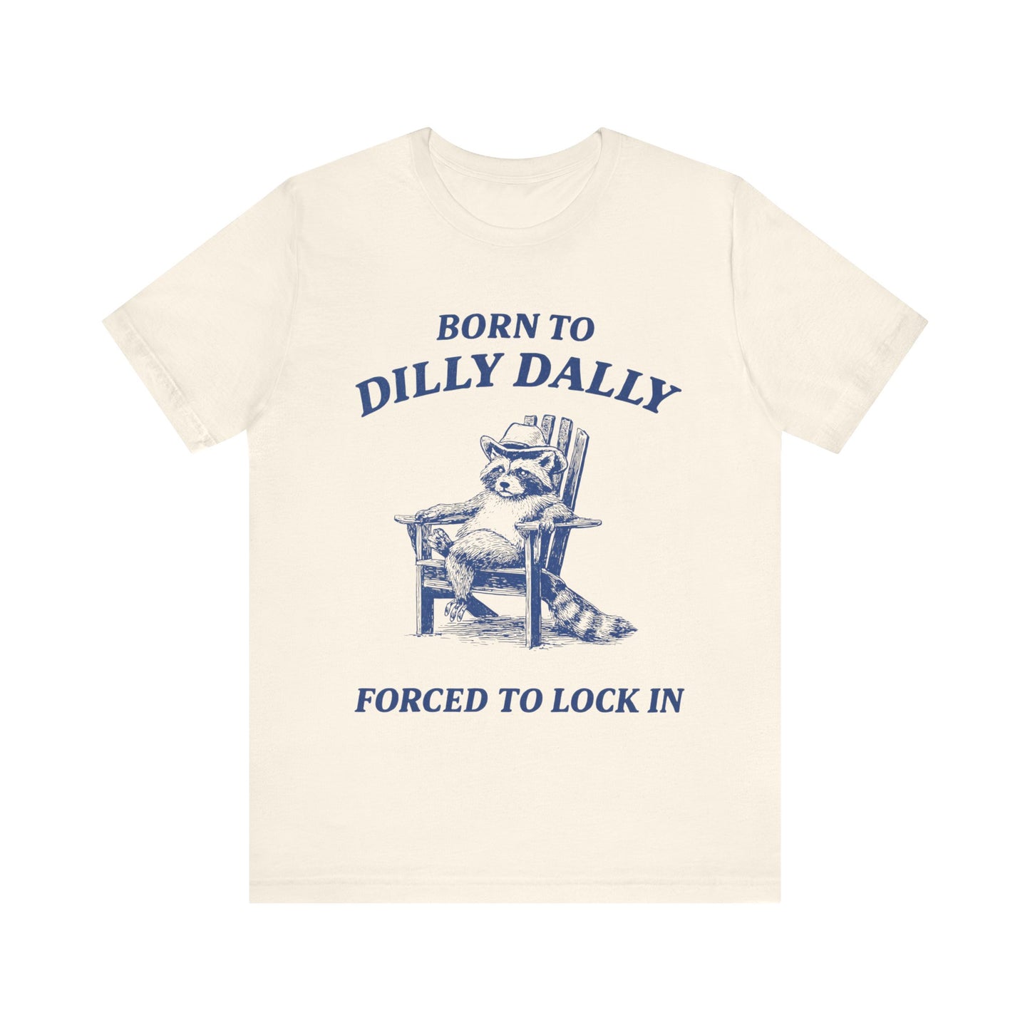 Born to Dilly Dally Forced to Lock in Funny T-Shirt