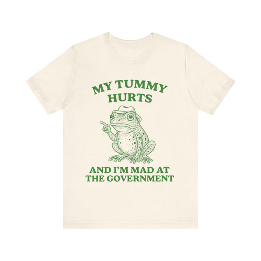 My Tummy Hurts  I am Mad at Government T-Shirt