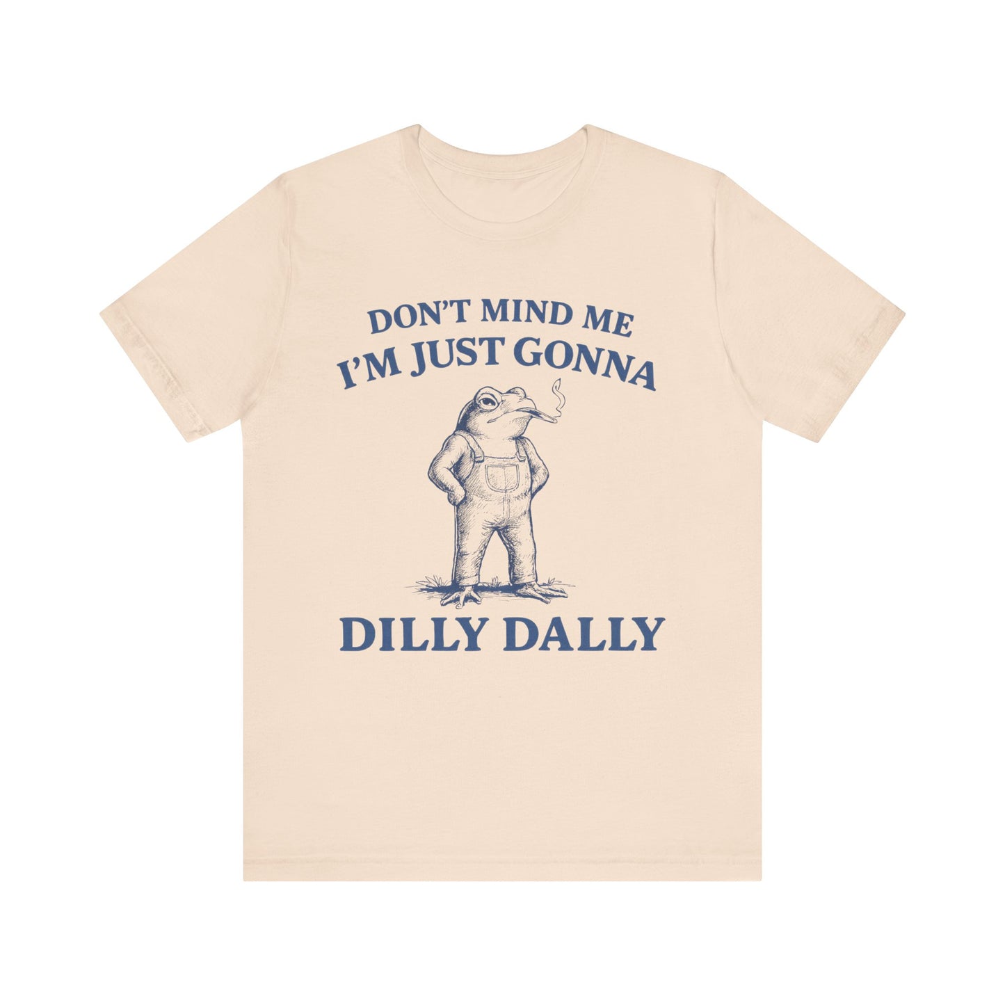 Don't Mind Me I am just gonna  Dilly Dally FunnyTee