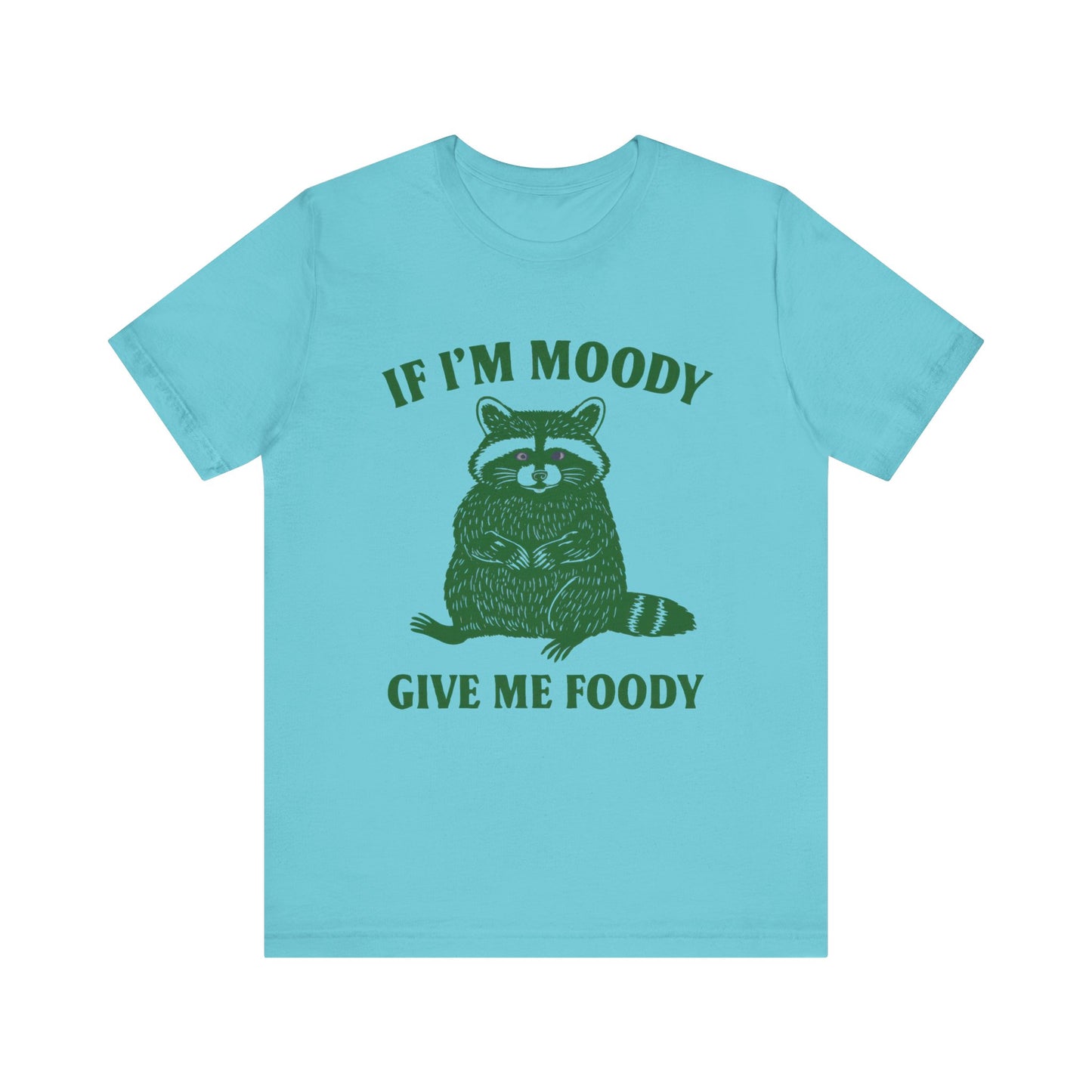 If I am Moody , Give me foody T-shirt