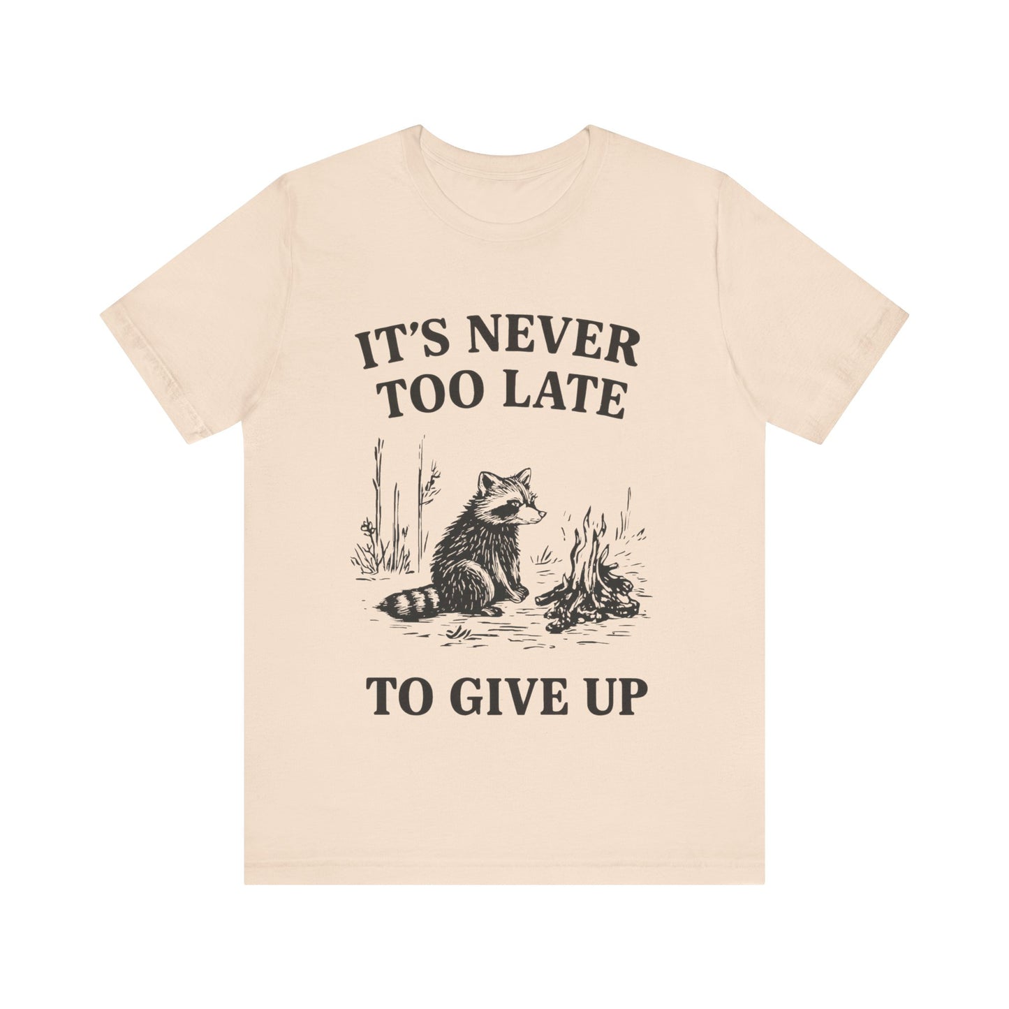 It's Never Too Late to Give Up, Motivational T-Shirt