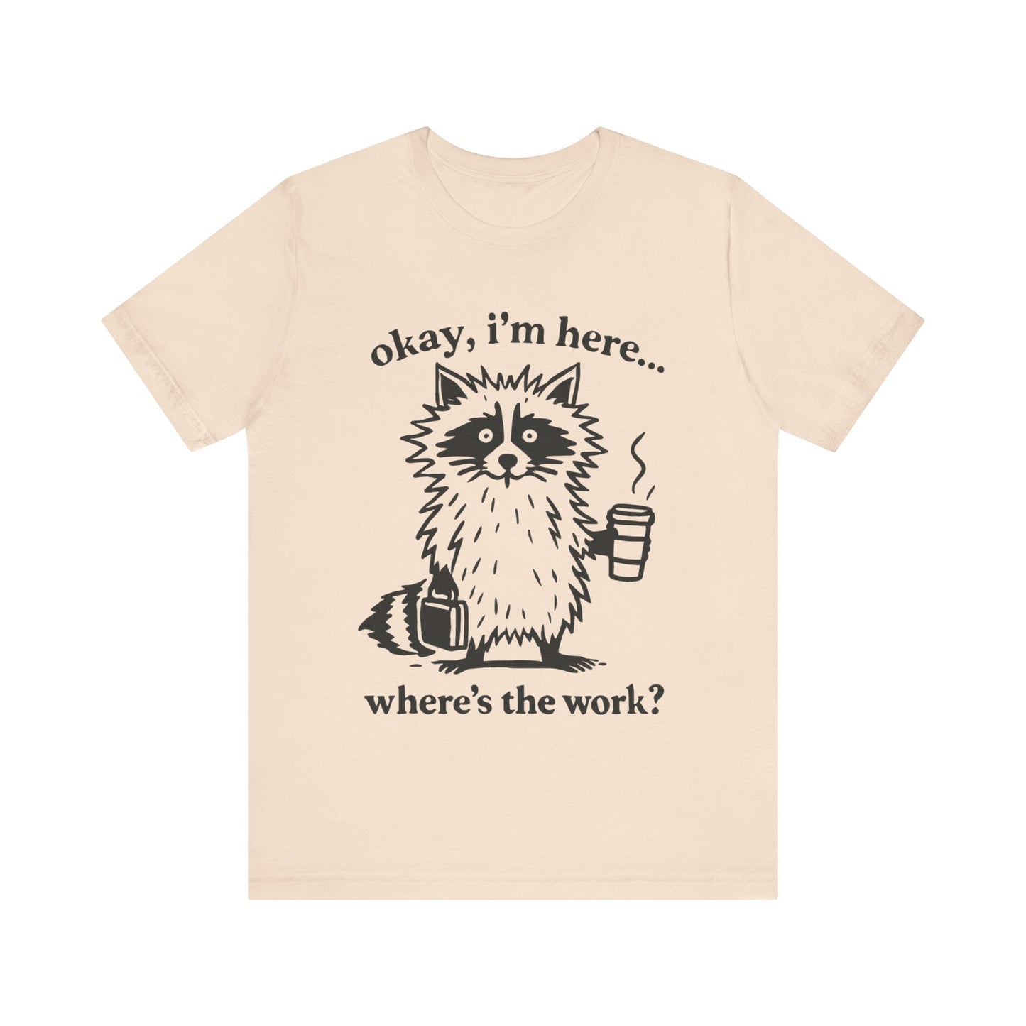 Ok, I am here , where is the work, Racoon T-Shirt