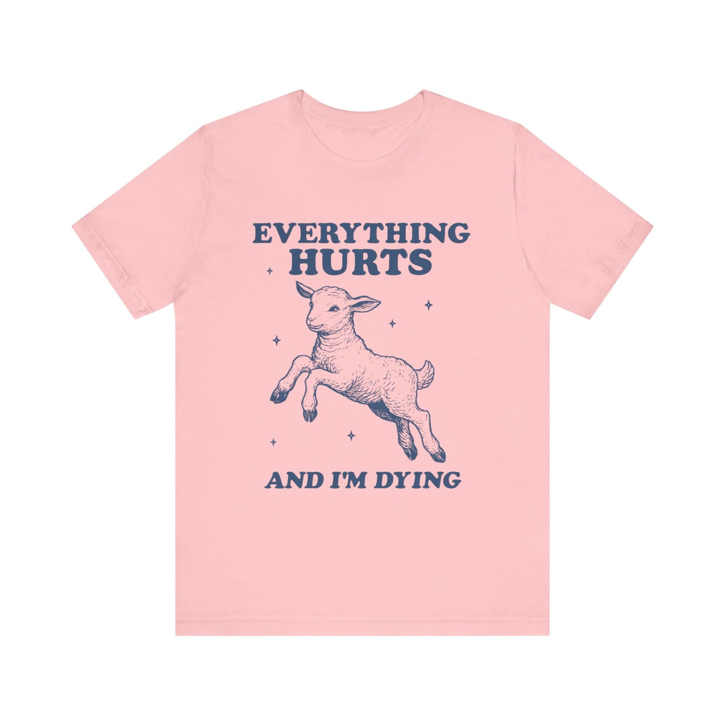 Everything Hurts and I’m Dying T-Shirt
