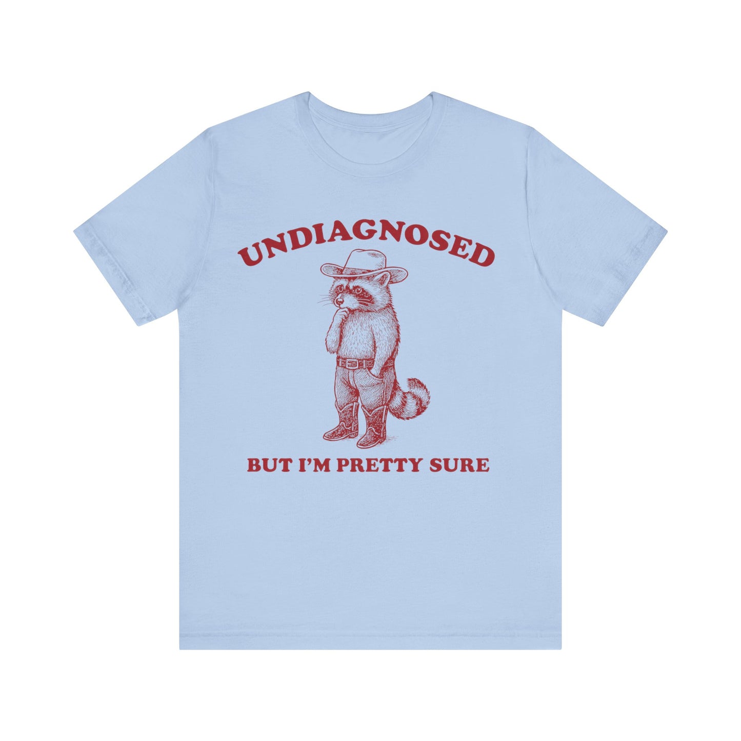 Undiagnosed  But I am Pretty Sure Shirt