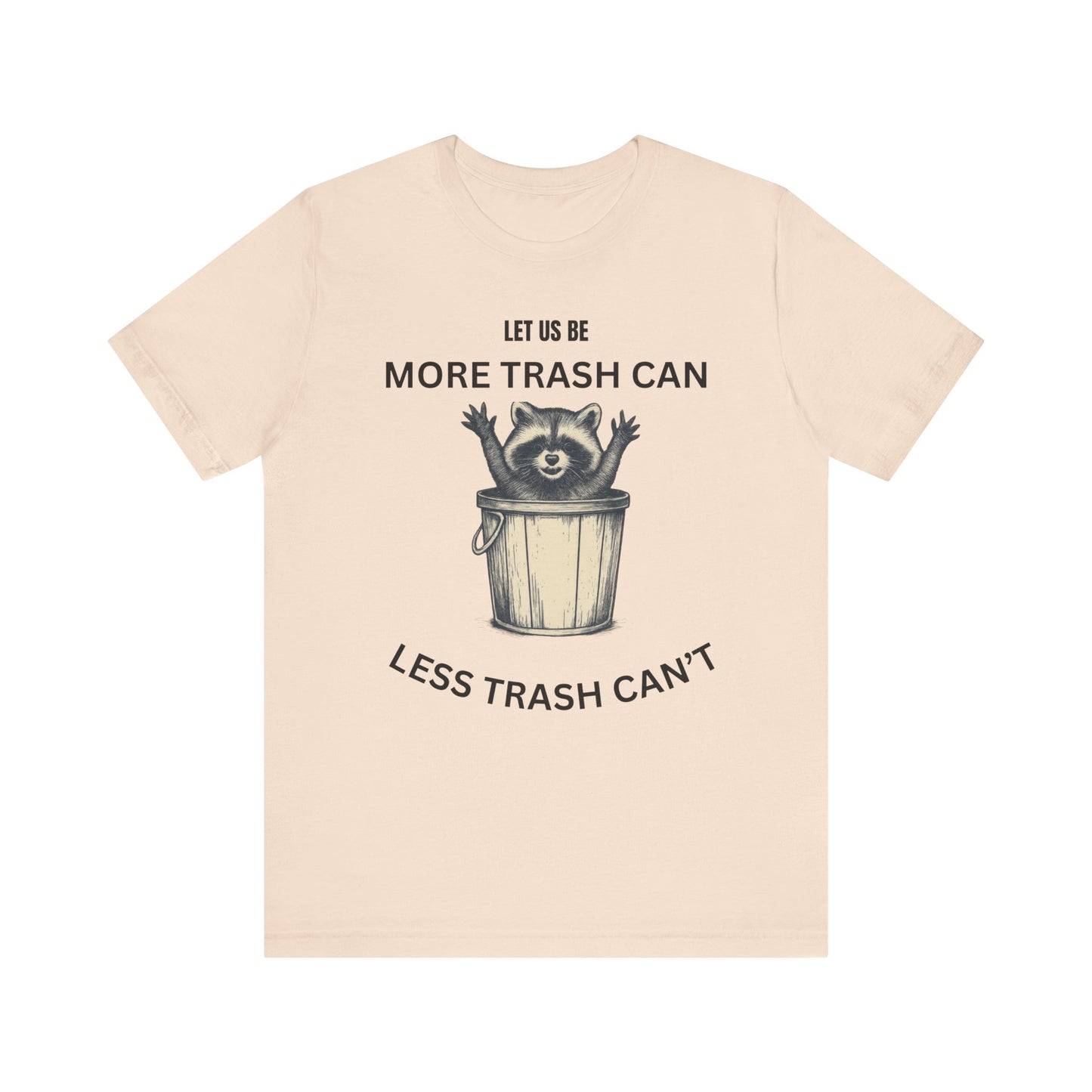 Let Us Be More Trash Can, Less Trash Can't  Shirt