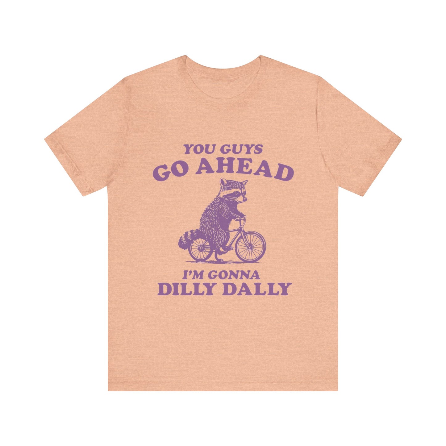 You Guys Go Ahead I'm Gonna Dilly Dally Shirt