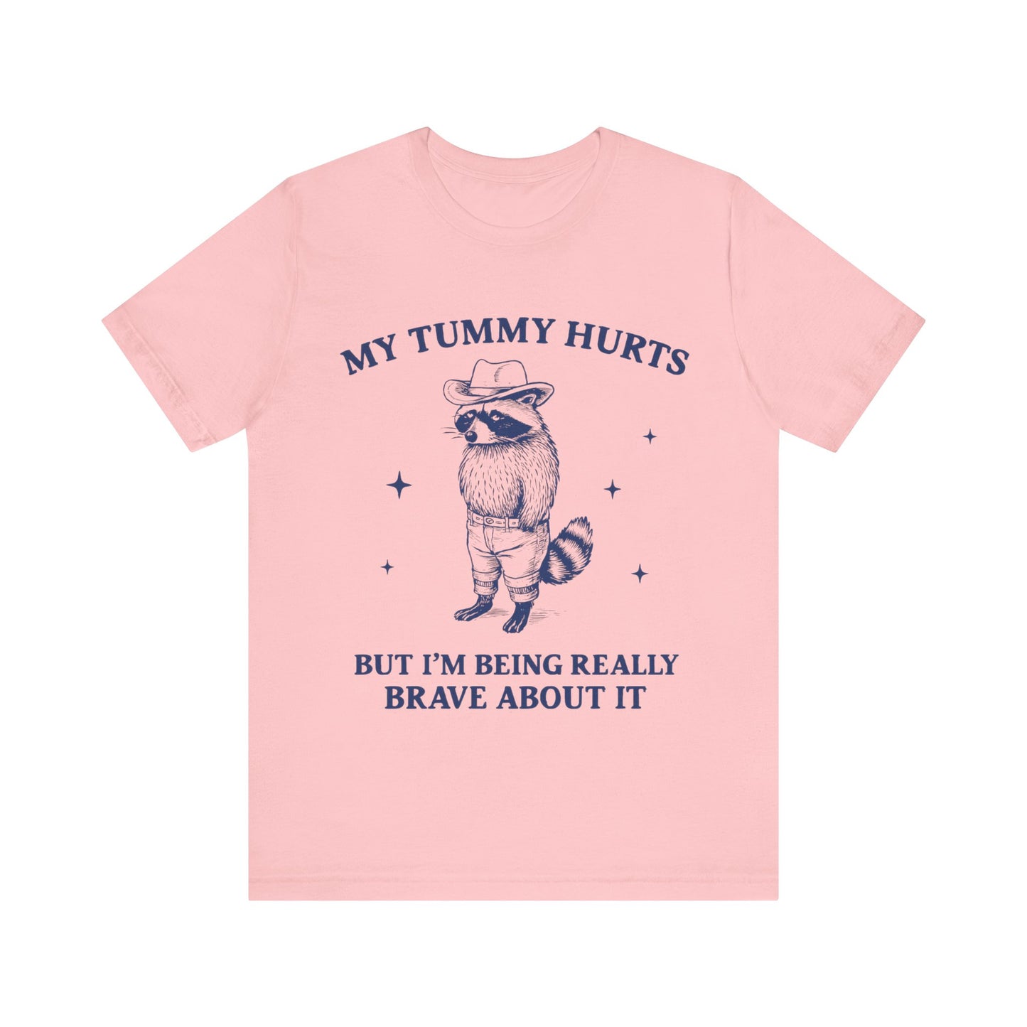 My Tummy Hurts But I am Being Brave About It T-Shirt