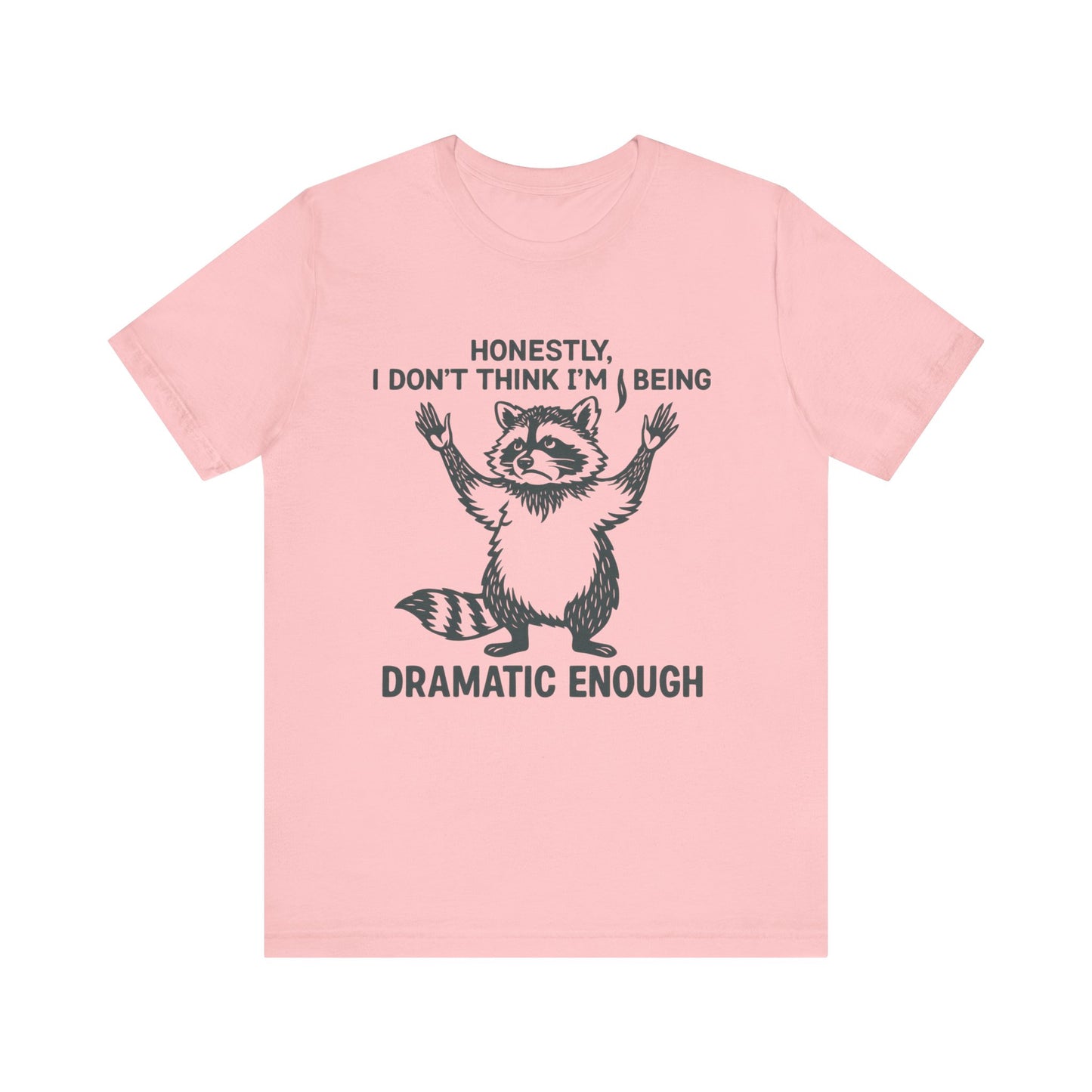 Honestly, I Don’t Think I Am Being Dramatic Enough Shirt