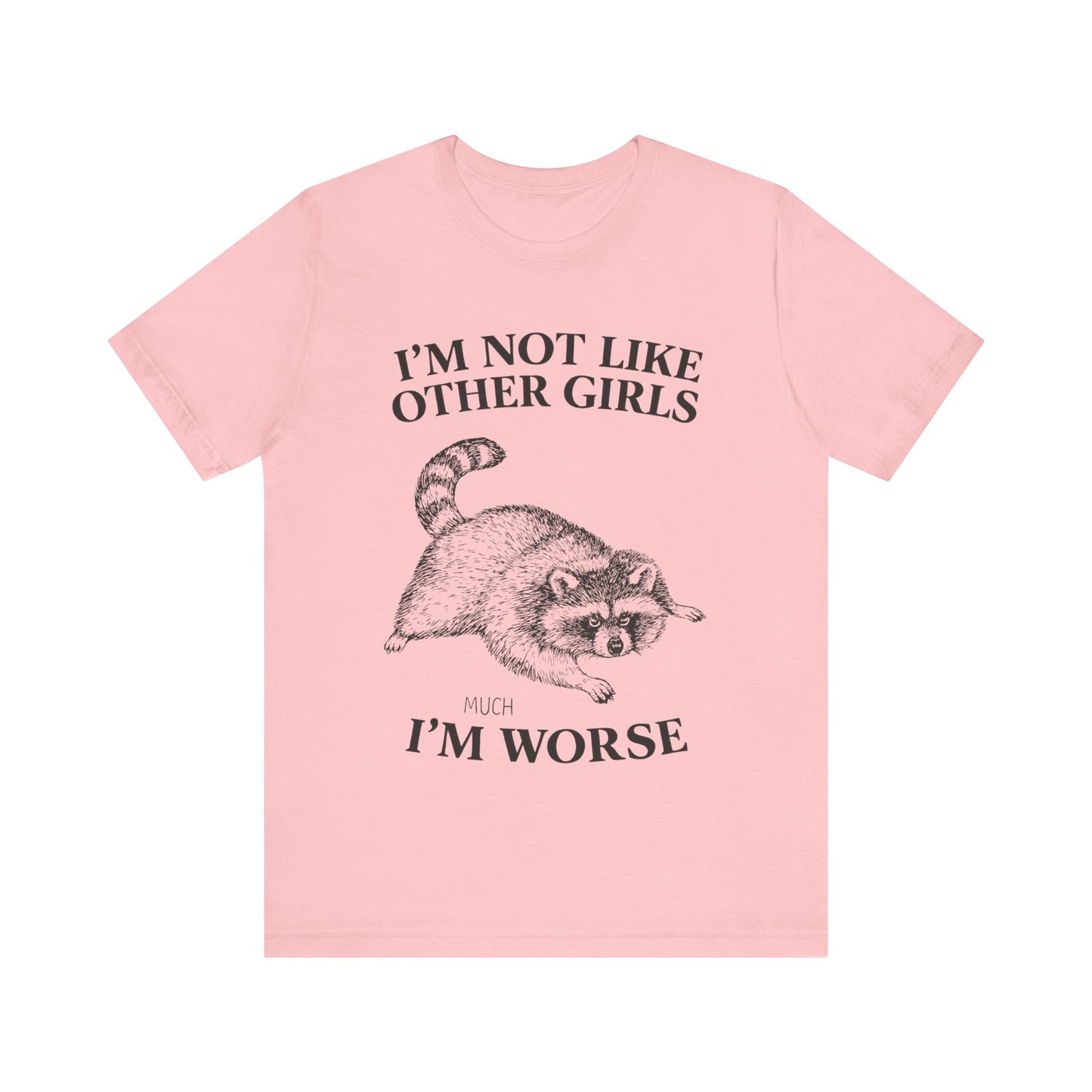 I'm Not Like Other Girls, I am worse T-Shirt