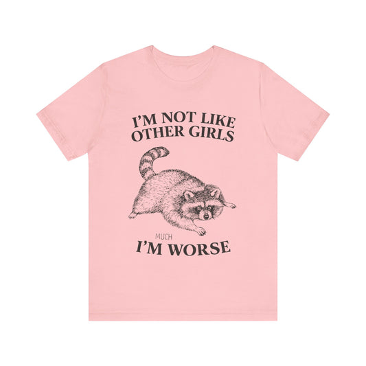 I'm Not Like Other Girls, I am worse T-Shirt