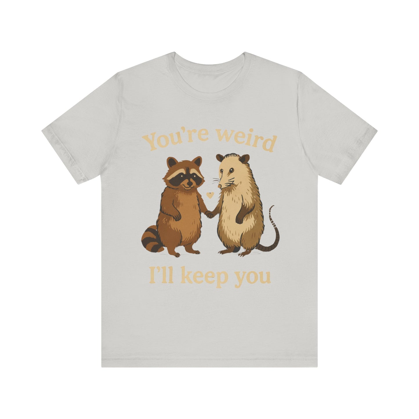 You're Weird, I'll Keep You Tee
