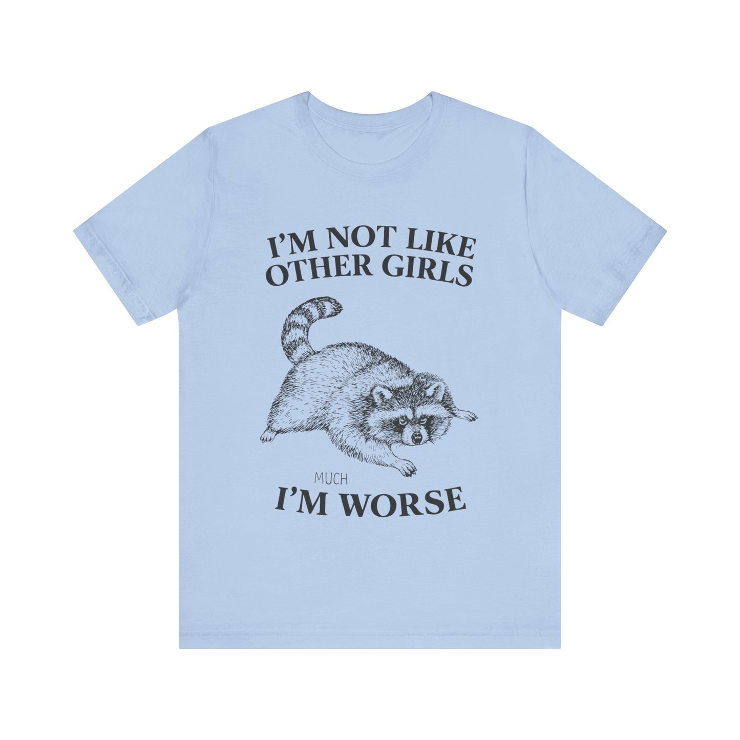 I'm Not Like Other Girls, I am worse T-Shirt