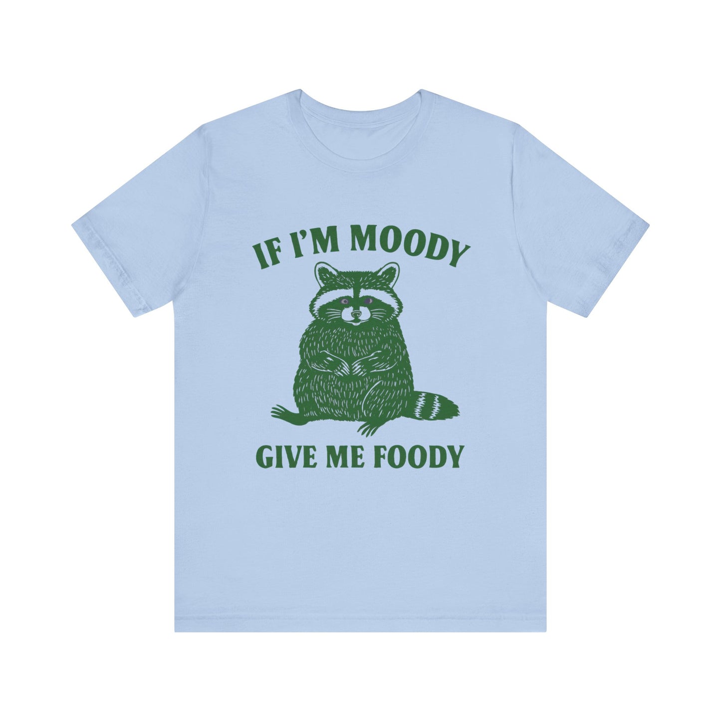 If I am Moody , Give me foody T-shirt