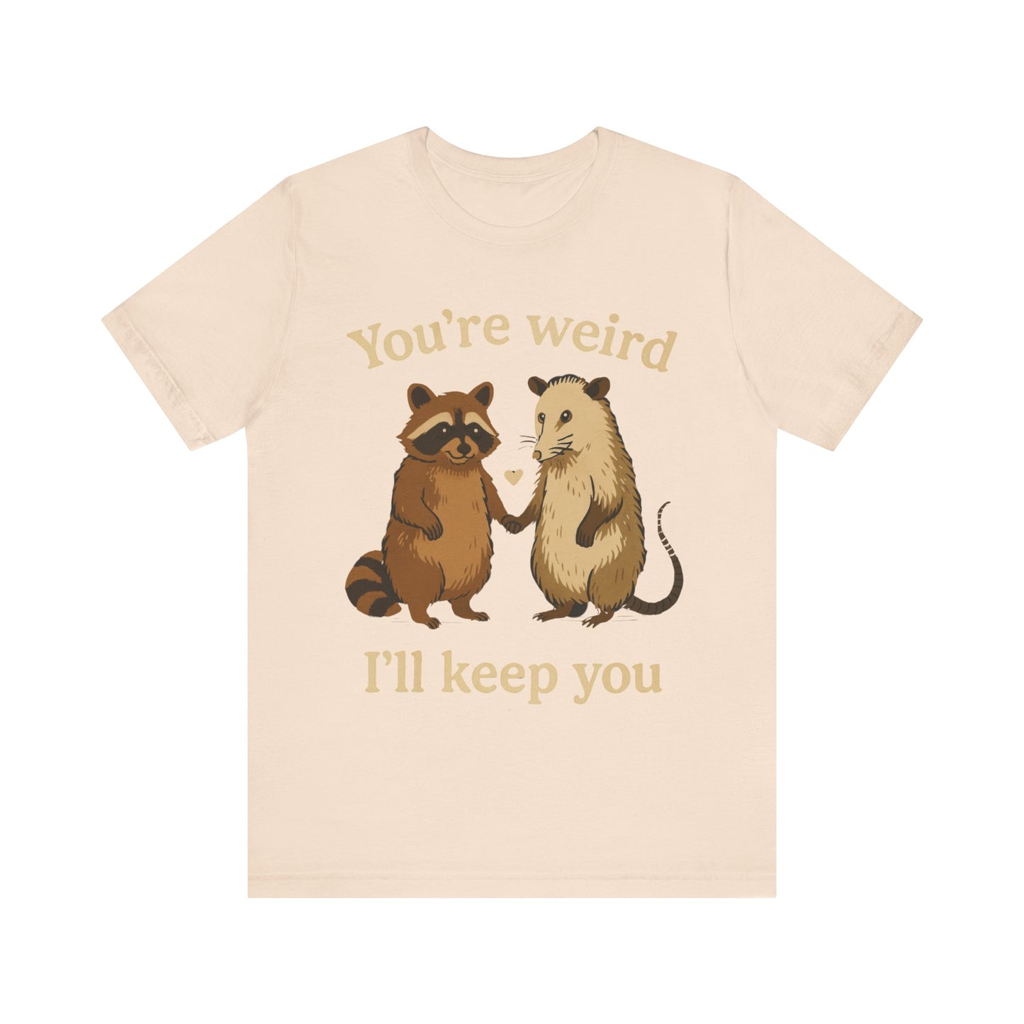 You're Weird, I'll Keep You Tee