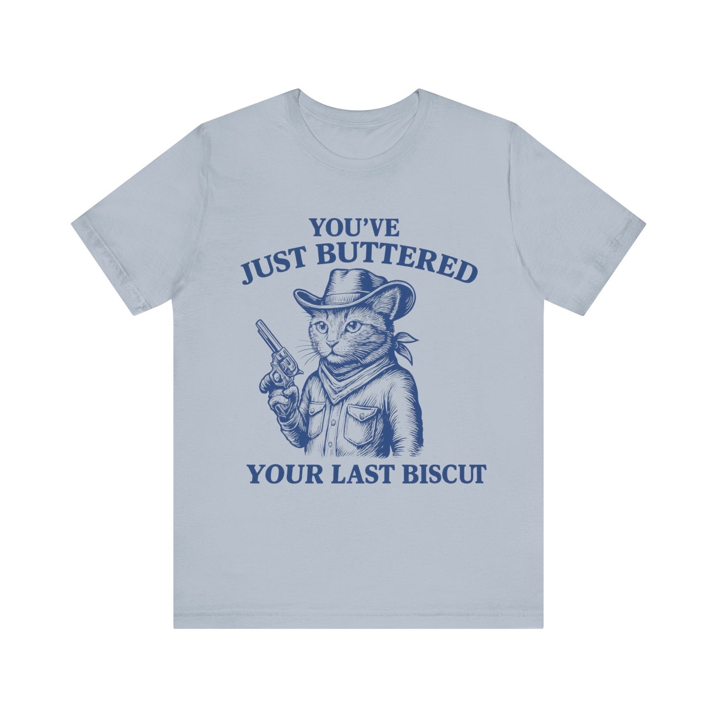You have just buttered your last biscuit T-shirt