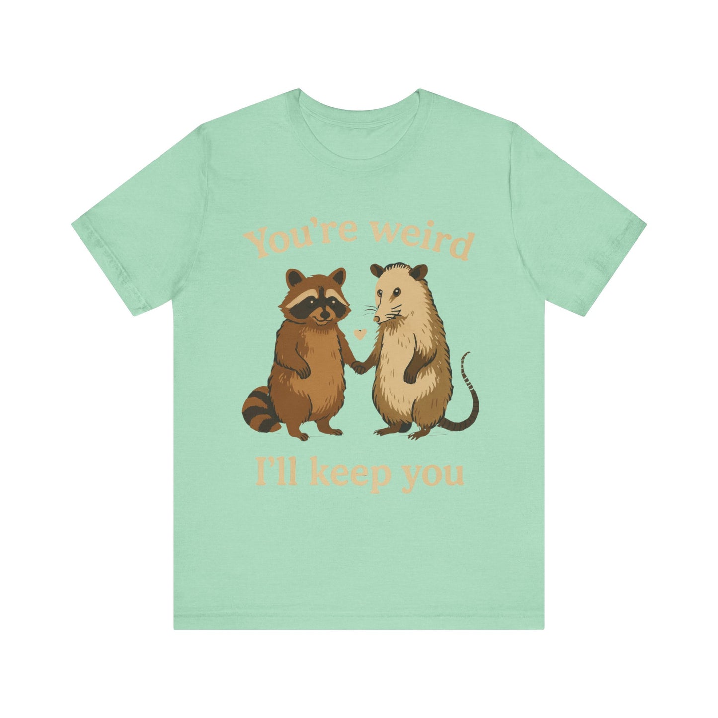 You're Weird, I'll Keep You Tee