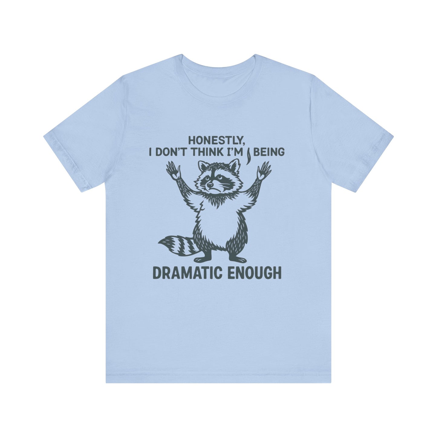 Honestly, I Don’t Think I Am Being Dramatic Enough Shirt