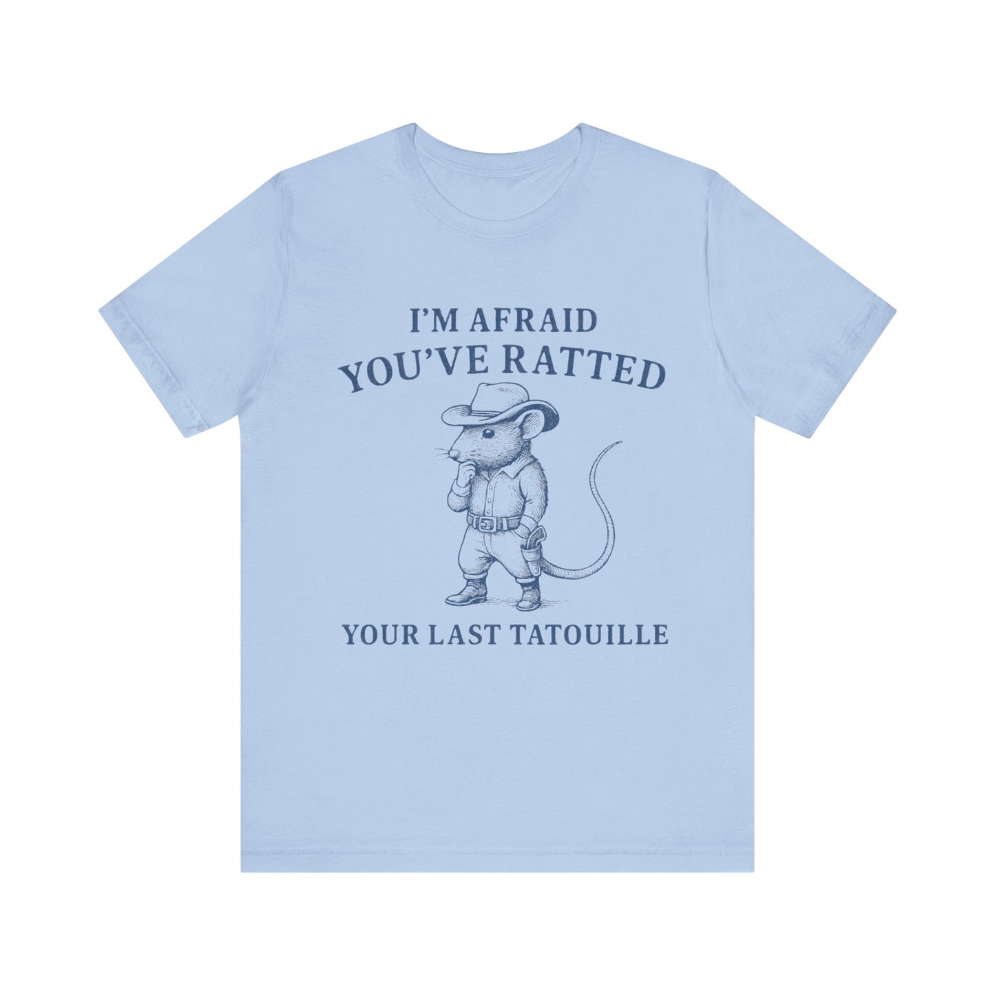I am Afraid You have Ratted Your Lat Tatouille Shirt