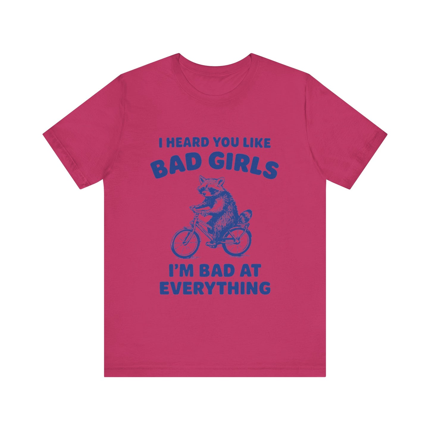 I Heard You Like Bad Girls, I Am Bad At Everything Shirt