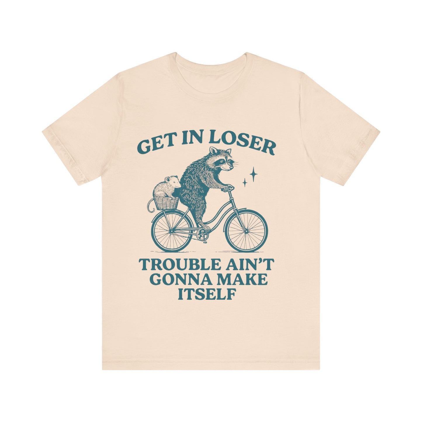 Get in Loser Trouble ain't gonna make itself shirt
