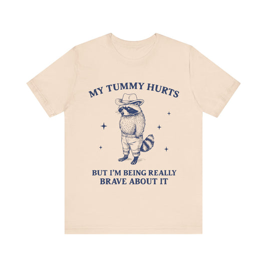 My Tummy Hurts But I am Being Brave About It T-Shirt