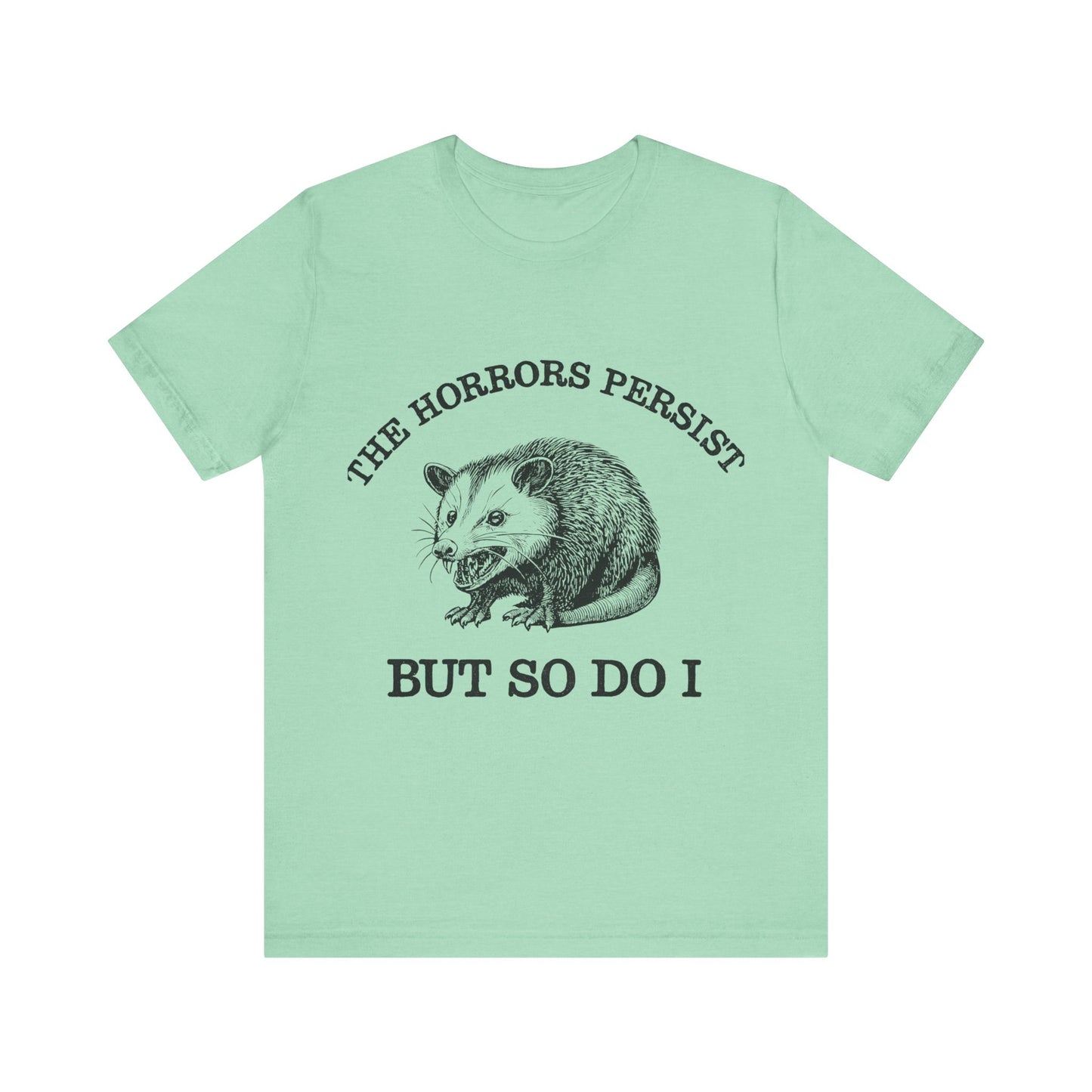 The Horrors Persist But So Do I Shirt