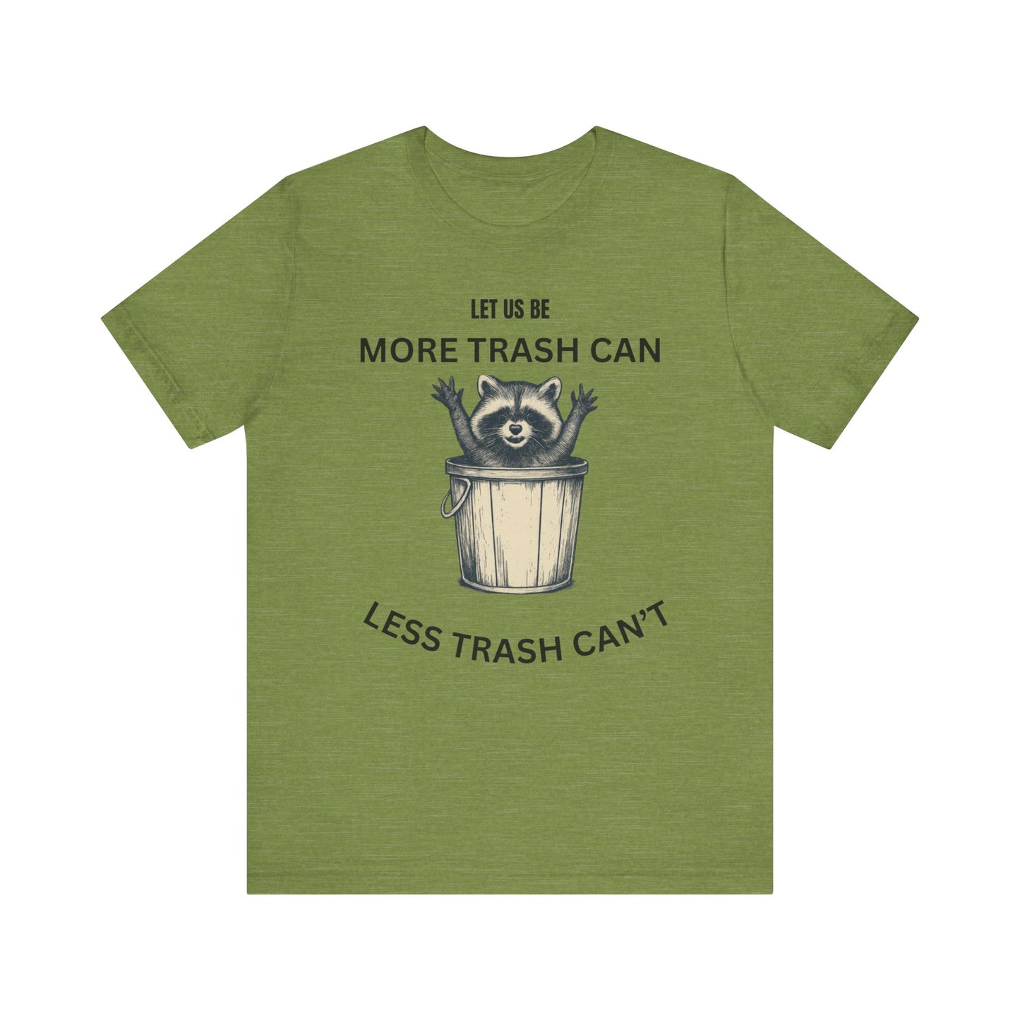 Let Us Be More Trash Can, Less Trash Can't  Shirt