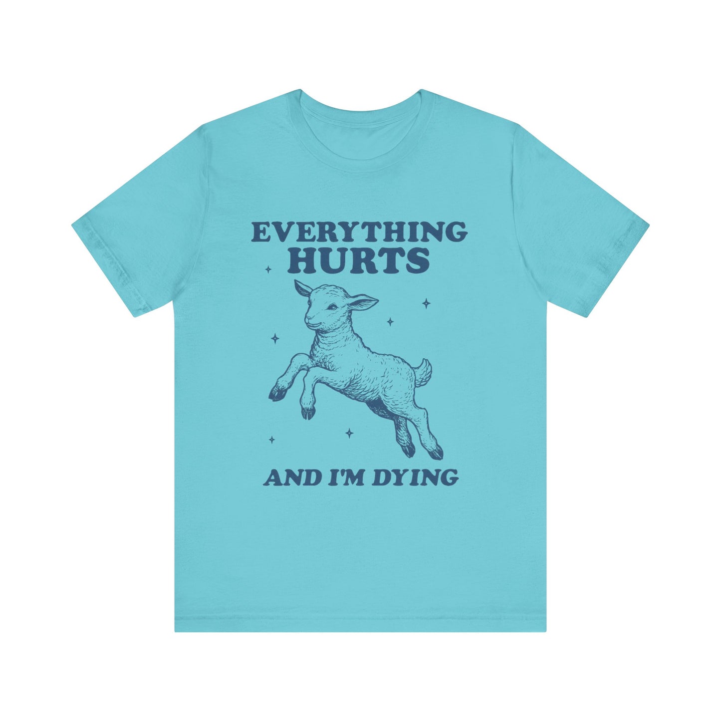 Everything Hurts and I’m Dying T-Shirt