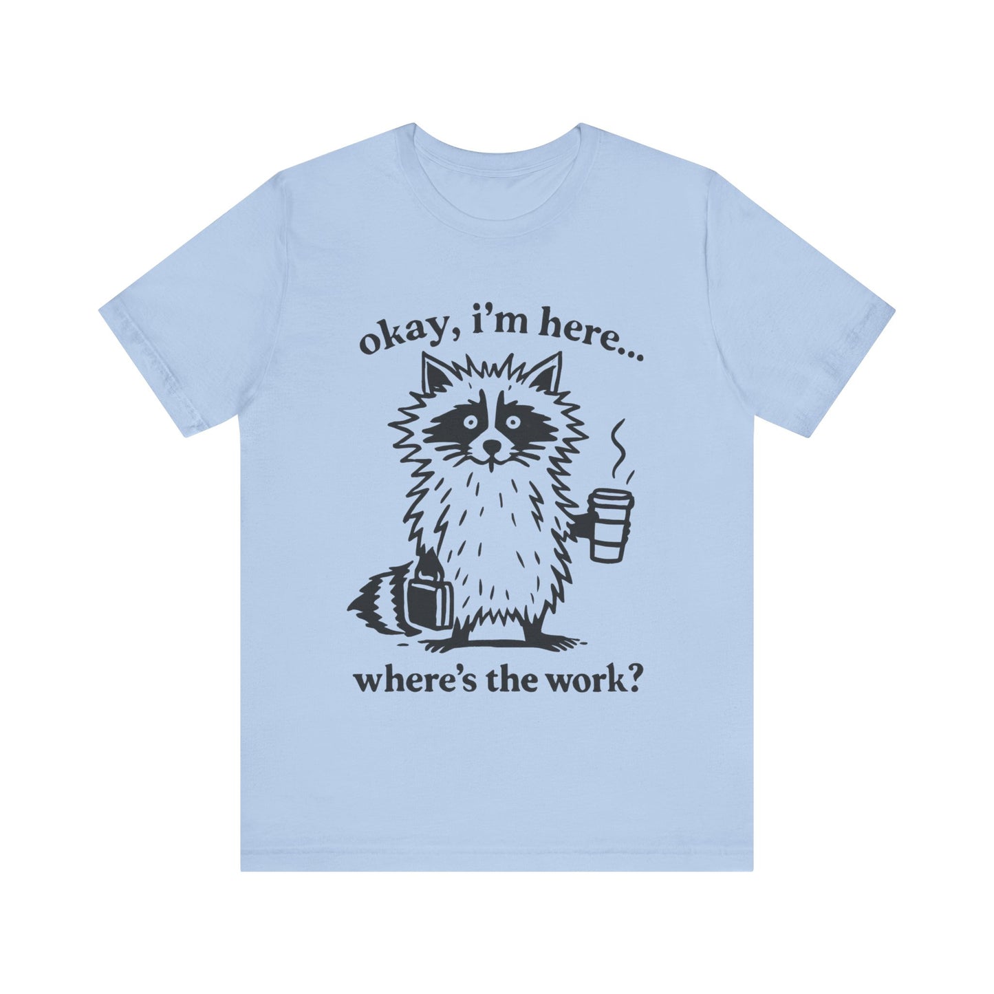 Ok, I am here , where is the work, Racoon T-Shirt