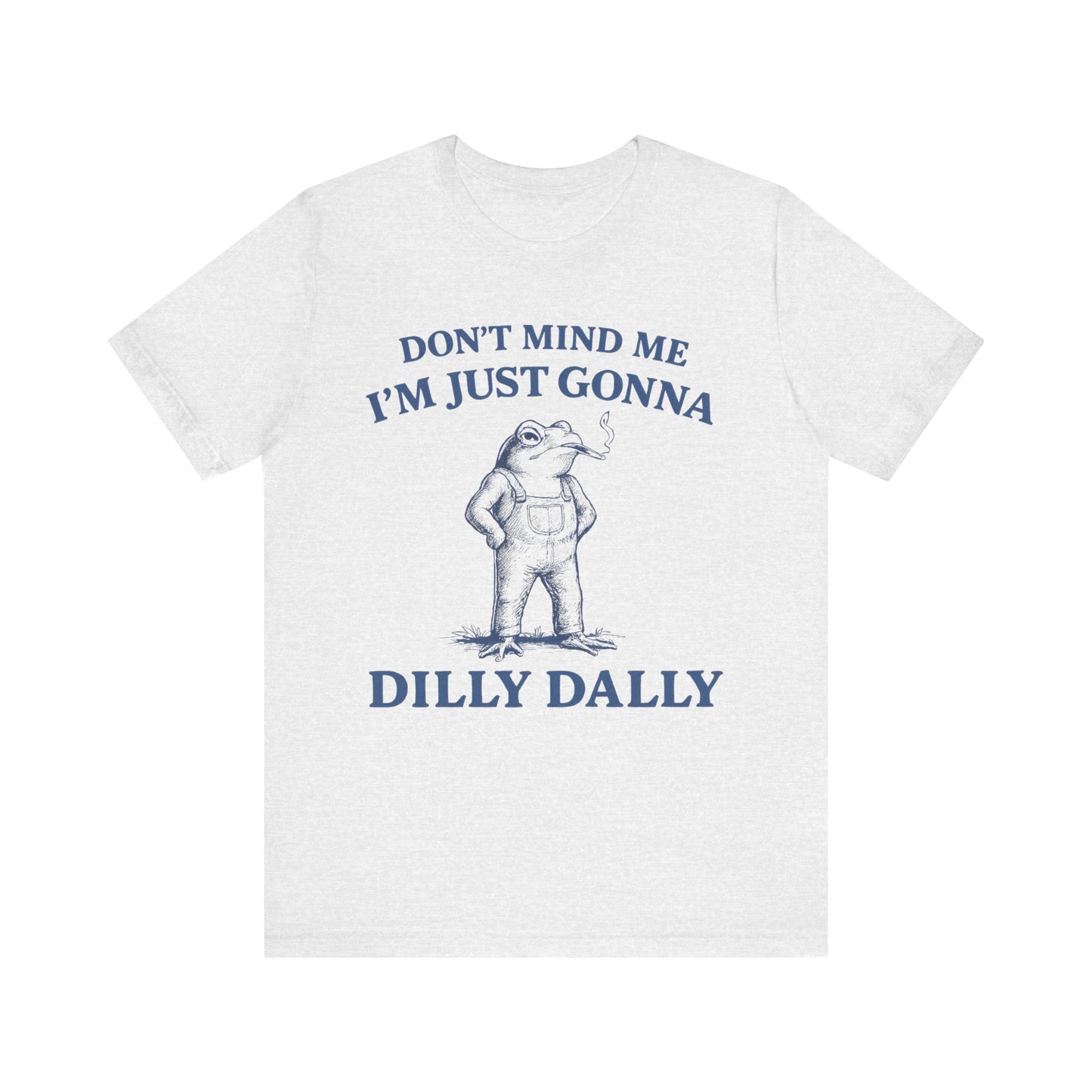 Don't Mind Me I am just gonna  Dilly Dally FunnyTee