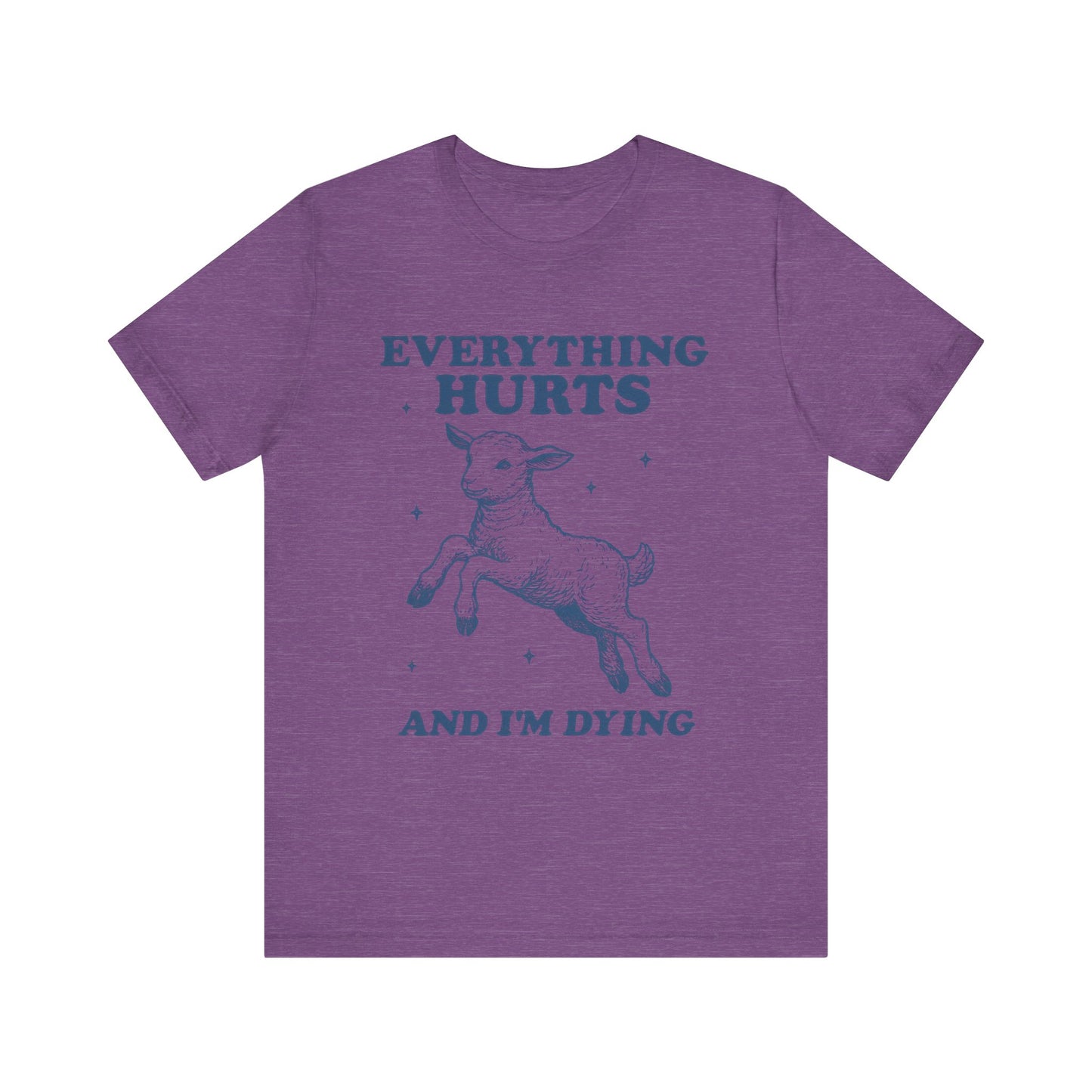 Everything Hurts and I’m Dying T-Shirt