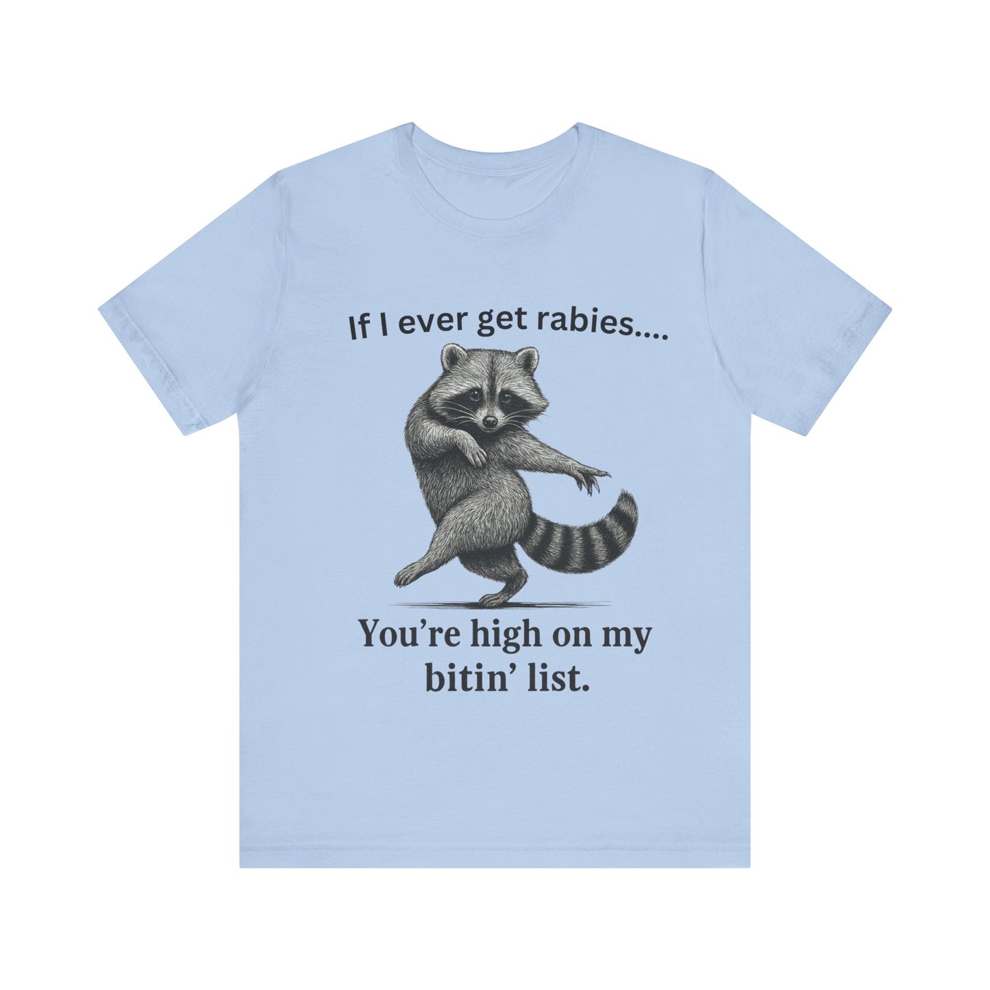If I ever get rabies you are high on my bitin' list Racoon t-Shirt